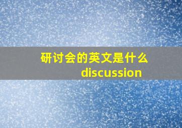 研讨会的英文是什么 discussion